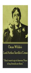Oscar Wilde - Lord Arthur Saville's Crime: I Don't Want to Go to Heaven. None of My Friends Are There. by Oscar Wilde Paperback Book
