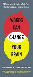 Words Can Change Your Brain: 12 Conversation Strategies That Build Trust, Resolve Conflict, and Increase Intimacy by Andrew Newberg Paperback Book