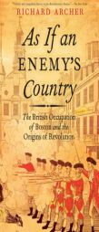 As If an Enemy's Country: The British Occupation of Boston and the Origins of Revolution (Pivotal Moments in American History (Oxford)) by Richard Archer Paperback Book