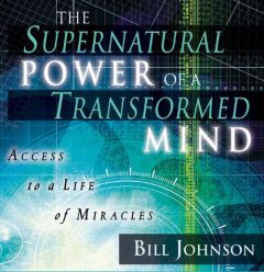 Supernatural Power of a Transformed Mind Audio Book: Access to a Life of Miracles by Bill Johnson Paperback Book