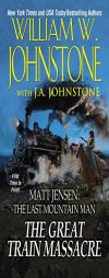The Great Train Massacre: Matt Jensen the Last Mountain Man by William W. Johnstone Paperback Book