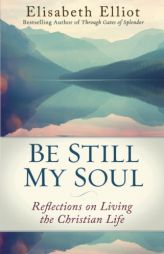 Be Still My Soul: Reflections on Living the Christian Life by Elisabeth Elliot Paperback Book