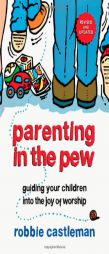 Parenting in the Pew: Guiding Your Children Into the Joy of Worship by Robbie F. Castleman Paperback Book