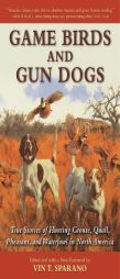 Game Birds and Gun Dogs: True Stories of Hunting Grouse, Quail, Pheasant, and Waterfowl in North America by Vincent T. Sparano Paperback Book