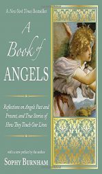 A Book of Angels: Reflections on Angels Past and Present, and True Stories of How They Touch Our Lives by Sophy Burnham Paperback Book