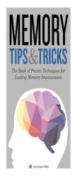Memory Tips & Tricks: The Book of Proven Techniques for Lasting Memory Improvement by Calistoga Press Paperback Book