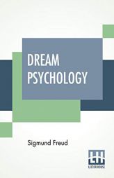 Dream Psychology: Psychoanalysis For Beginners. Authorized English Translation By Montague David Eder With An Introduction By André Tridon by Sigmund Freud Paperback Book