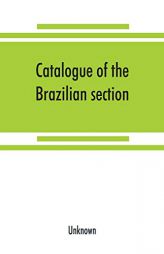 Catalogue of the Brazilian section. Philadelphia International Exhibition, 1876 by Unknown Paperback Book
