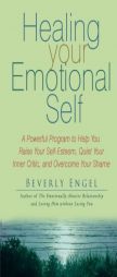 Healing Your Emotional Self: A Powerful Program to Help You Raise Your Self-Esteem, Quiet Your Inner Critic, and Overcome Your Shame by Beverly Engel Paperback Book
