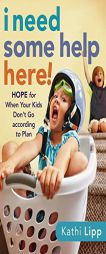 I Need Some Help Here!: Hope for When Your Kids Don't Go According to Plan by Kathi Lipp Paperback Book
