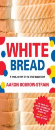 White Bread: A Social History of the Store-Bought Loaf by Aaron Bobrow-Strain Paperback Book