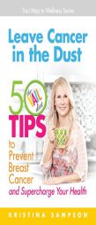 Leave Cancer in the Dust: 50 Tips to Prevent Breast Cancer and Supercharge Your Health by Kristina N. Sampson Paperback Book