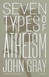 Seven Types of Atheism by John Gray Paperback Book