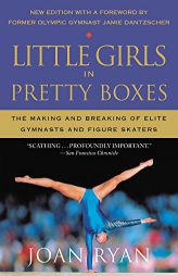 Little Girls in Pretty Boxes: The Making and Breaking of Elite Gymnasts and Figure Skaters by Joan Ryan Paperback Book