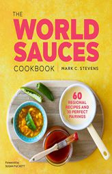 The World Sauces Cookbook: 60 Regional Recipes and 30 Perfect Pairings by Mark Stevens Paperback Book