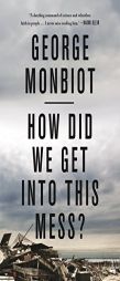 How Did We Get Into This Mess?: Politics, Equality, Nature by George Monbiot Paperback Book