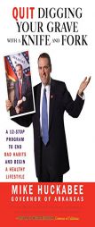 Quit Digging Your Grave with a Knife and Fork: A 12-Stop Program to End Bad Habits and Begin a Healthy Lifestyle by Mike Huckabee Paperback Book