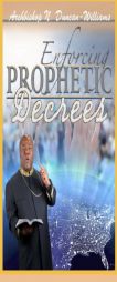Enforcing Prophetic Decrees by Archbishop Nicholas Duncan-Williams Paperback Book