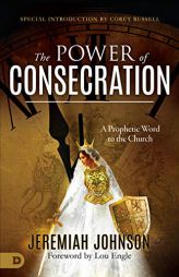 The Power of Consecration: A Prophetic Word to the Church by Jeremiah Johnson Paperback Book