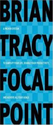 Focal Point: A Proven System to Simplify Your Life, Double Your Productivity, and Achieve All Your Goals by Brian Tracy Paperback Book