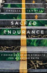 Sacred Endurance: Finding Grace and Strength for a Lasting Faith by Trillia Newbell Paperback Book