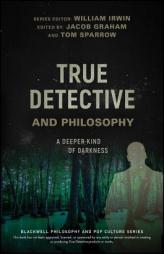 True Detective and Philosophy (The Blackwell Philosophy and Pop Culture Series) by William Irwin Paperback Book