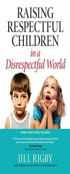 Raising Respectful Children in a Disrespectful World by Jill Rigby Paperback Book