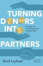 Turning Donors into Partners: Principles for Fundraising You'll Actually Enjoy by Brad Layland Paperback Book