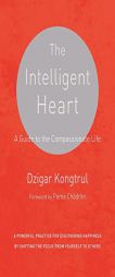 The Intelligent Heart: A Guide to the Compassionate Life by Dzigar Kongtrul Paperback Book