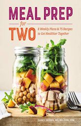 Meal Prep for Two: 8 Weekly Plans and 75 Recipes to Get Healthier Together by Casey Seiden Paperback Book