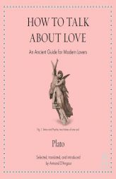 How to Talk about Love: An Ancient Guide for Modern Lovers by Plato Paperback Book