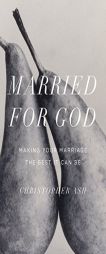 Married for God: Making Your Marriage the Best It Can Be by Christopher Ash Paperback Book