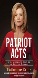 Patriot Acts: What Americans Must Do to Save the Republic by Catherine Crier Paperback Book