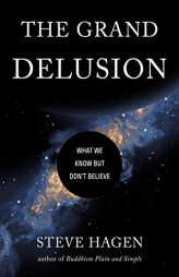 The Grand Delusion: What We Know But Don't Believe by Steve Hagen Paperback Book