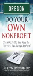 Oregon Do Your Own Nonprofit: The ONLY GPS You Need for 501c3 Tax Exempt Approval (Volume 37) by Dr Kitty Bickford Paperback Book