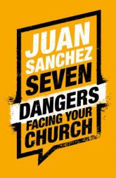 7 Dangers Facing Your Church by Juan Sanchez Paperback Book