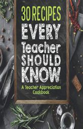 30 Recipes Every Teacher Should Know - A Teacher Appreciation Cookbook: Recipes That Take 30 Minutes or Less for Teachers on the Go by Sweet Sally Paperback Book