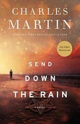 Send Down the Rain: New from the author of The Mountains Between Us and the New York Times bestseller Where the River Ends by Charles Martin Paperback Book