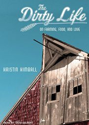 The Dirty Life: On Farming, Food, and Love by Kristin Kimball Paperback Book
