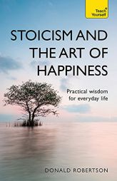Stoicism and the Art of Happiness: Practical Wisdom for Everyday Life (Teach Yourself) by Donald Robertson Paperback Book