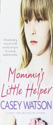 Mommy's Little Helper: The heartrending true story of a young girl secretly caring for her severely disabled mother by Casey Watson Paperback Book
