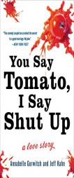 You Say Tomato, I Say Shut Up: A Love Story by Annabelle Gurwitch Paperback Book