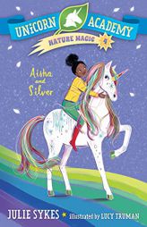 Unicorn Academy Nature Magic #4: Aisha and Silver by Julie Sykes Paperback Book