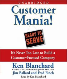 Customer Mania!: It's Never Too Late to Build a Customer-Focused Company by Ken Blanchard Paperback Book