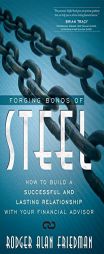 Forging Bonds of Steel: How to Build a Successful and Lasting Relationship with Your Financial Advisor by Rodger Alan Friedman Paperback Book