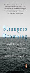 Strangers Drowning: Grappling with Impossible Idealism, Drastic Choices, and the Overpowering Urge to Help by Larissa Macfarquhar Paperback Book