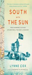 South with the Sun: Roald Amundsen, His Polar Explorations, and the Quest for Discovery by Lynne Cox Paperback Book
