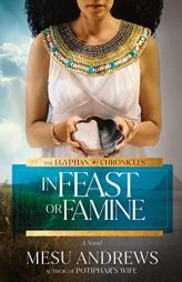 In Feast or Famine: A Novel (The Egyptian Chronicles) by Mesu Andrews Paperback Book