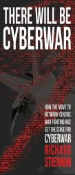 There Will Be Cyberwar: How The Move To Network-Centric War Fighting Has Set The Stage For Cyberwar by Richard Stiennon Paperback Book