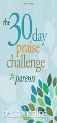 The 30-Day Praise Challenge for Parents by Becky Harling Paperback Book